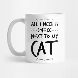 All I Need Is Coffee Next To My Cat Mug